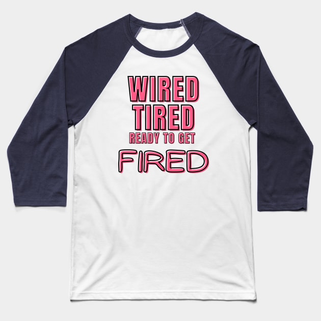 Wired Tired Ready to Get Fired Baseball T-Shirt by Laramochi